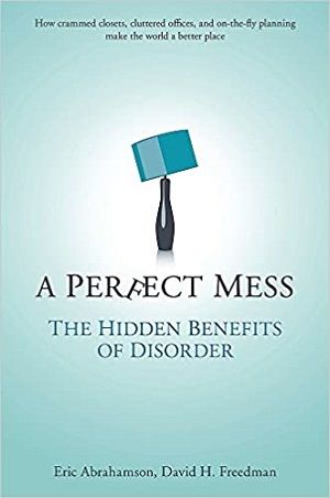 A Perfect Mess: The Hidden Benefits Of Disorder